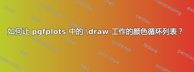 如何让 pgfplots 中的 \draw 工作的颜色循环列表？