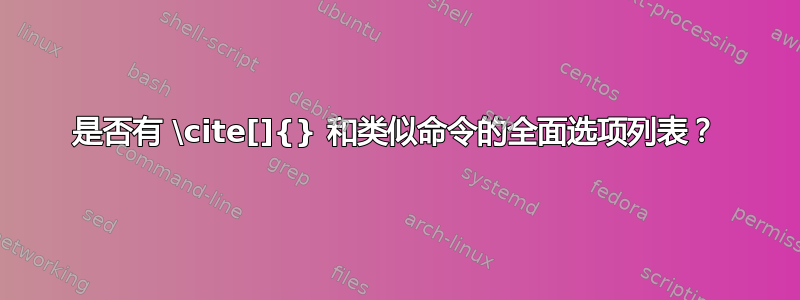 是否有 \cite[]{} 和类似命令的全面选项列表？