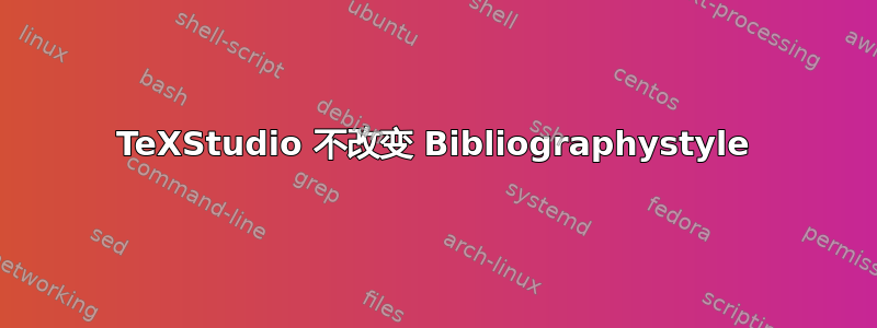 TeXStudio 不改变 Bibliographystyle