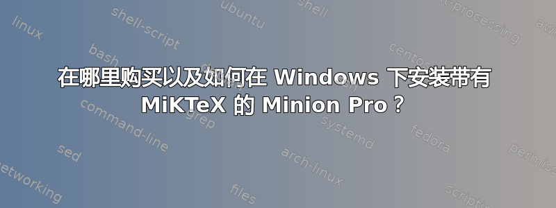 在哪里购买以及如何在 Windows 下安装带有 MiKTeX 的 Minion Pro？