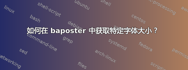 如何在 baposter 中获取特定字体大小？