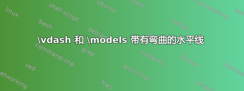 \vdash 和 \models 带有弯曲的水平线