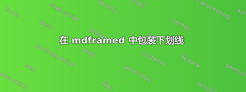 在 mdframed 中包装下划线