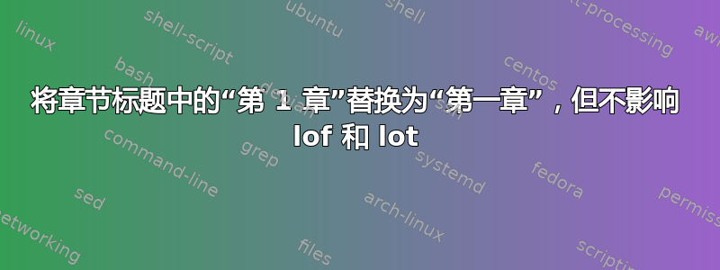 将章节标题中的“第 1 章”替换为“第一章”，但不影响 lof 和 lot