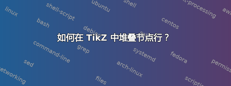 如何在 TikZ 中堆叠节点行？