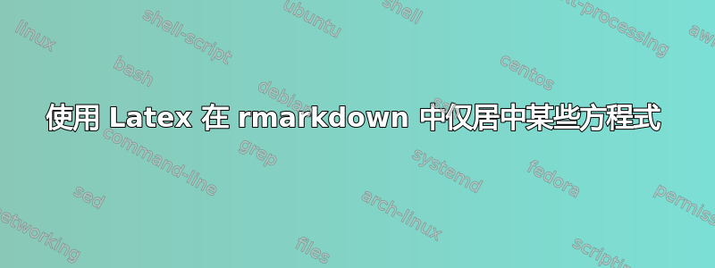 使用 Latex 在 rmarkdown 中仅居中某些方程式