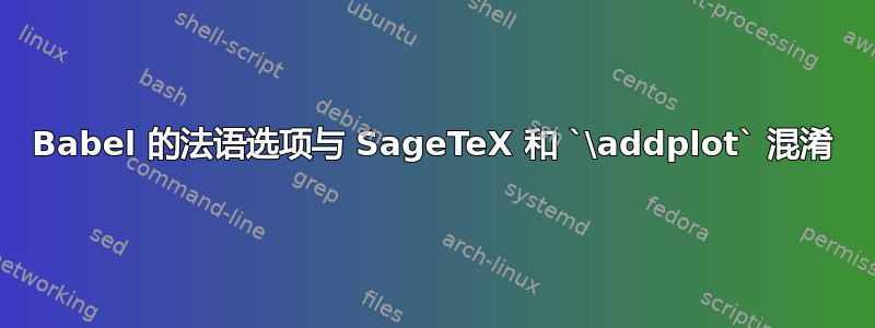 Babel 的法语选项与 SageTeX 和 `\addplot` 混淆