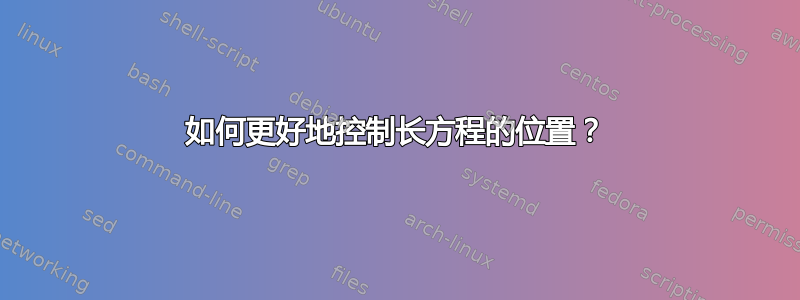 如何更好地控制长方程的位置？