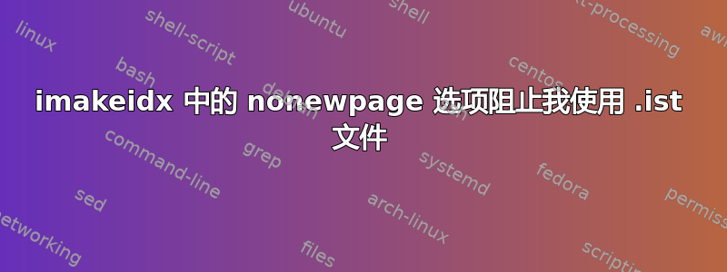 imakeidx 中的 nonewpage 选项阻止我使用 .ist 文件