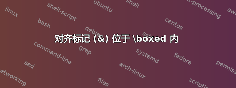 对齐标记 (&) 位于 \boxed 内