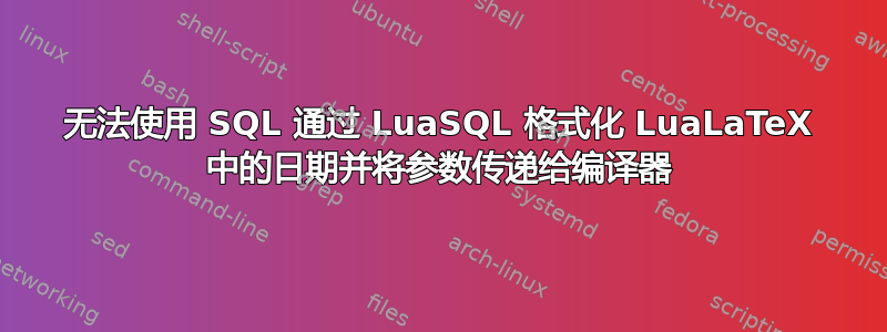 无法使用 SQL 通过 LuaSQL 格式化 LuaLaTeX 中的日期并将参数传递给编译器