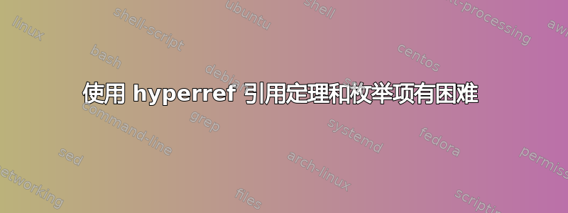 使用 hyperref 引用定理和枚举项有困难