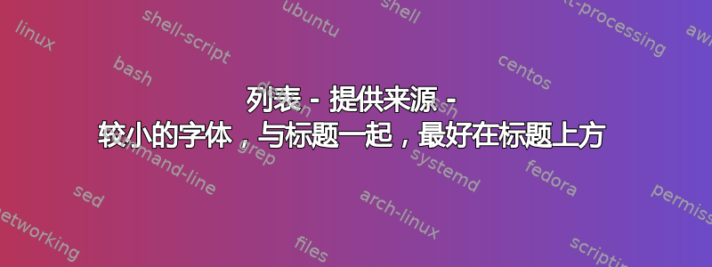 列表 - 提供来源 - 较小的字体，与标题一起，最好在标题上方