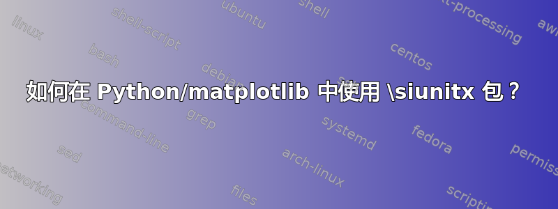 如何在 Python/matplotlib 中使用 \siunitx 包？