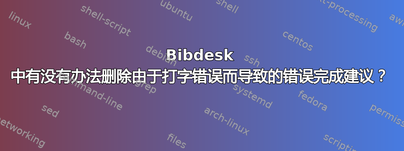 Bibdesk 中有没有办法删除由于打字错误而导致的错误完成建议？