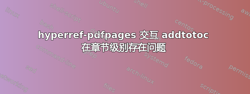 hyperref-pdfpages 交互 addtotoc 在章节级别存在问题