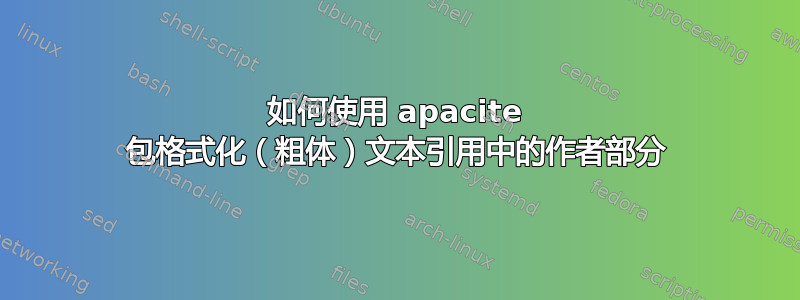 如何使用 apacite 包格式化（粗体）文本引用中的作者部分