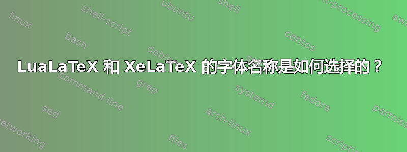 LuaLaTeX 和 XeLaTeX 的字体名称是如何选择的？