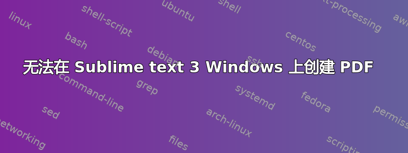 无法在 Sublime text 3 Windows 上创建 PDF 