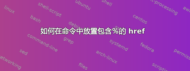 如何在命令中放置包含％的 href 