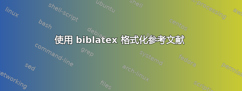 使用 biblatex 格式化参考文献