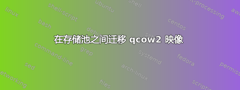 在存储池之间迁移 qcow2 映像