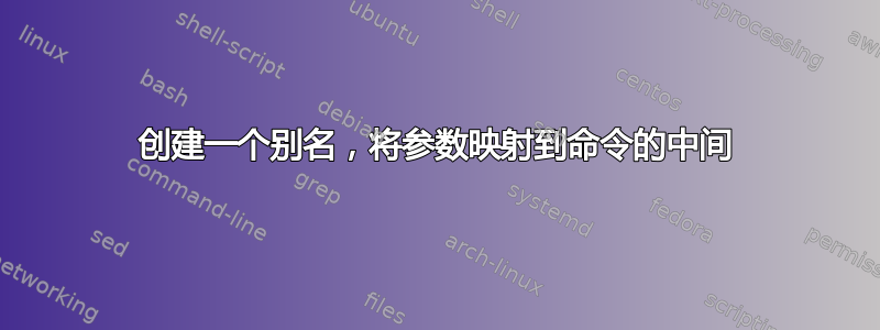 创建一个别名，将参数映射到命令的中间