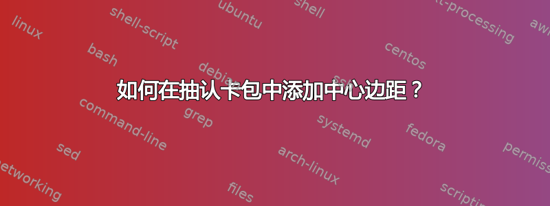 如何在抽认卡包中添加中心边距？