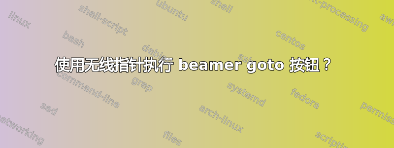 使用无线指针执行 beamer goto 按钮？