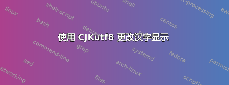 使用 CJKutf8 更改汉字显示