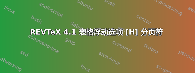 REVTeX 4.1 表格浮动选项 [H] 分页符