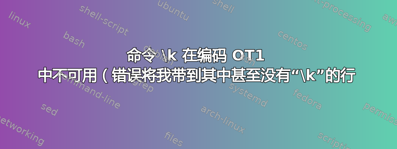 命令 \k 在编码 OT1 中不可用（错误将我带到其中甚至没有“\k”的行