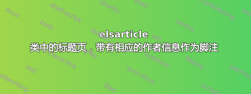 elsarticle 类中的标题页，带有相应的作者信息作为脚注