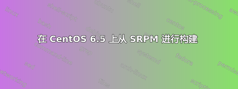 在 CentOS 6.5 上从 SRPM 进行构建