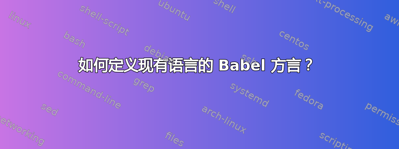 如何定义现有语言的 Babel 方言？