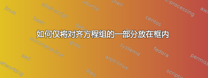 如何仅将对齐方程组的一部分放在框内