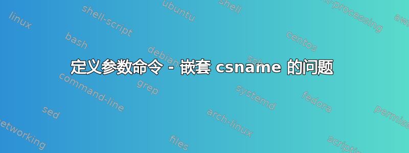 定义参数命令 - 嵌套 csname 的问题