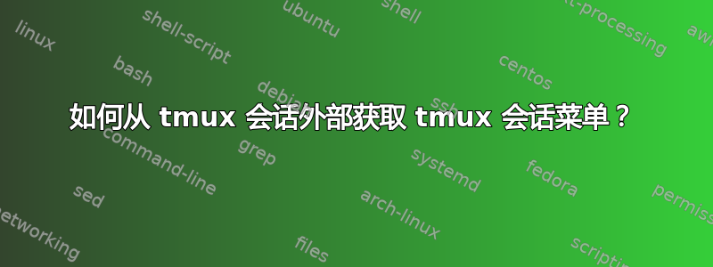 如何从 tmux 会话外部获取 tmux 会话菜单？