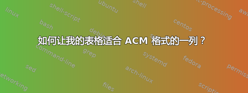 如何让我的表格适合 ACM 格式的一列？