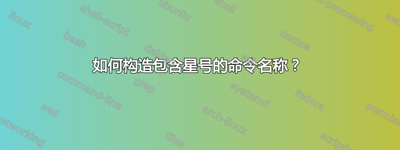 如何构造包含星号的命令名称？