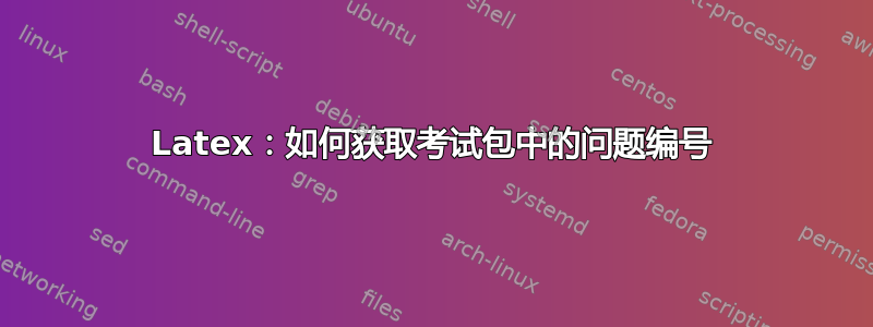 Latex：如何获取考试包中的问题编号