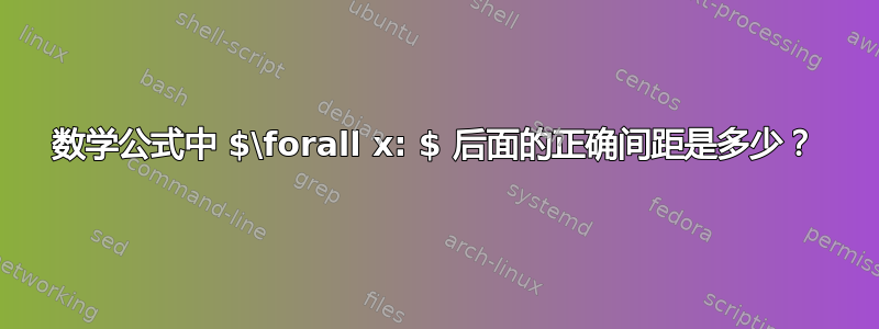 数学公式中 $\forall x: $ 后面的正确间距是多少？