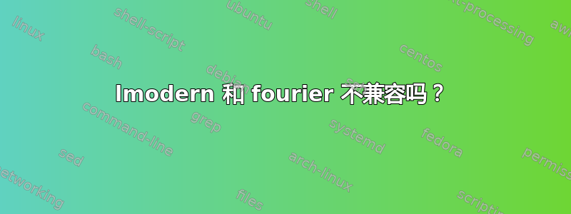 lmodern 和 fourier 不兼容吗？