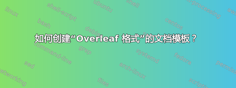 如何创建“Overleaf 格式”的文档模板？