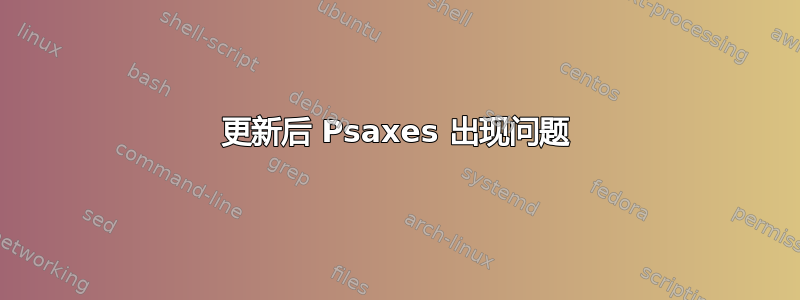 更新后 Psaxes 出现问题