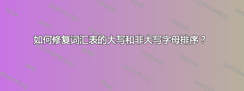 如何修复词汇表的大写和非大写字母排序？