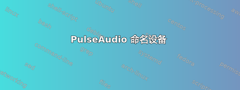 PulseAudio 命名设备