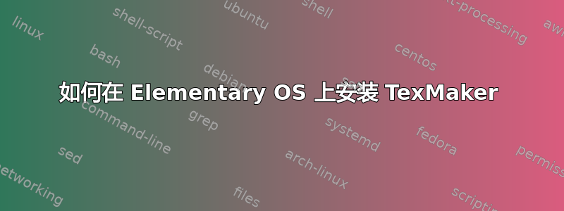 如何在 Elementary OS 上安装 TexMaker