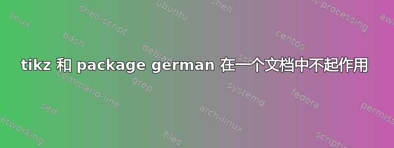 tikz 和 package german 在一个文档中不起作用