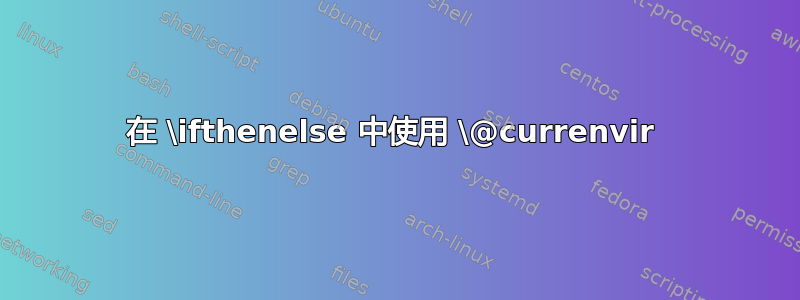 在 \ifthenelse 中使用 \@currenvir 